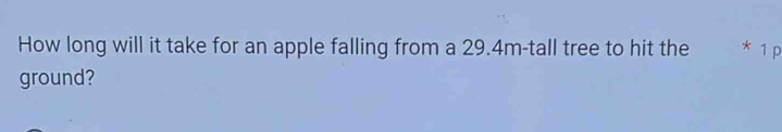 Solved: How long will it take for an apple falling from a 29.4m -tall ...