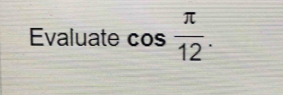 Evaluate cos  π /12 .