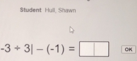 Student Hull, Shawn
-3/ 3|-(-1)=□ OK