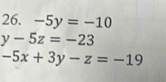 -5y=-10
y-5z=-23
-5x+3y-z=-19