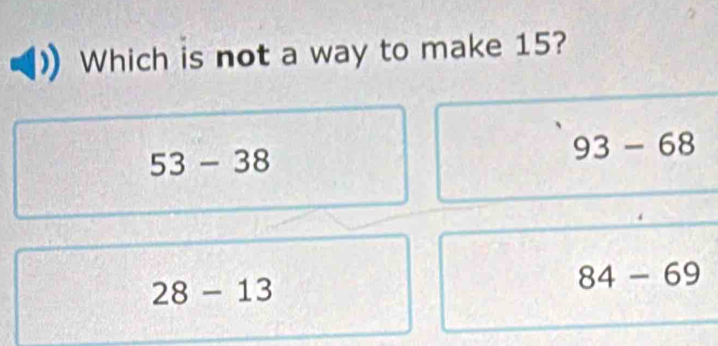 Which is not a way to make 15?
53-38
93-68
28-13
84-69