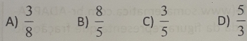 A)  3/8  B)  8/5  C)  3/5  D)  5/3 