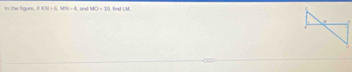 In the figure, if KN=6, MN=4 I, and MO=10 find LM