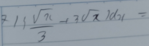 711 sqrt(x)/3 +3sqrt(x)1dx=