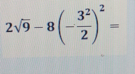 2sqrt(9)-8(- 3^2/2 )^2=