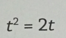 t^2=2t