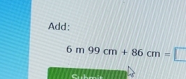 Add:
6m99cm+86cm=□