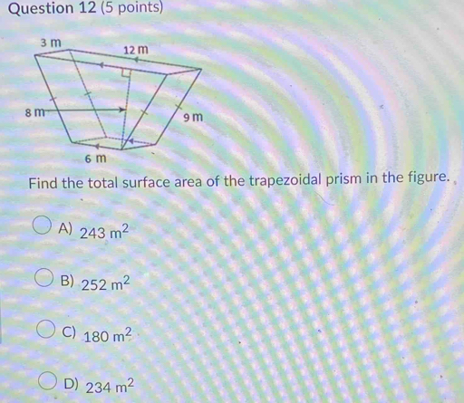 Find the total surface area of the trapezoidal prism in the figure.
A) 243m^2
B) 252m^2
C) 180m^2
D) 234m^2