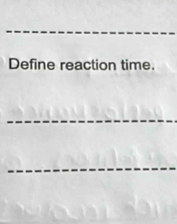 Define reaction time. 
_ 
_