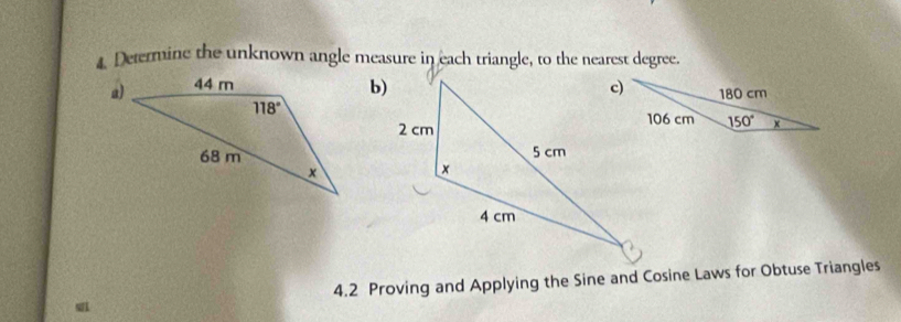 Determine the unknown angle measure in each triangle, to the nearest degree.
b)
4.2 Proving and Applying the Sine and Cosine Laws for Obtuse Triangles