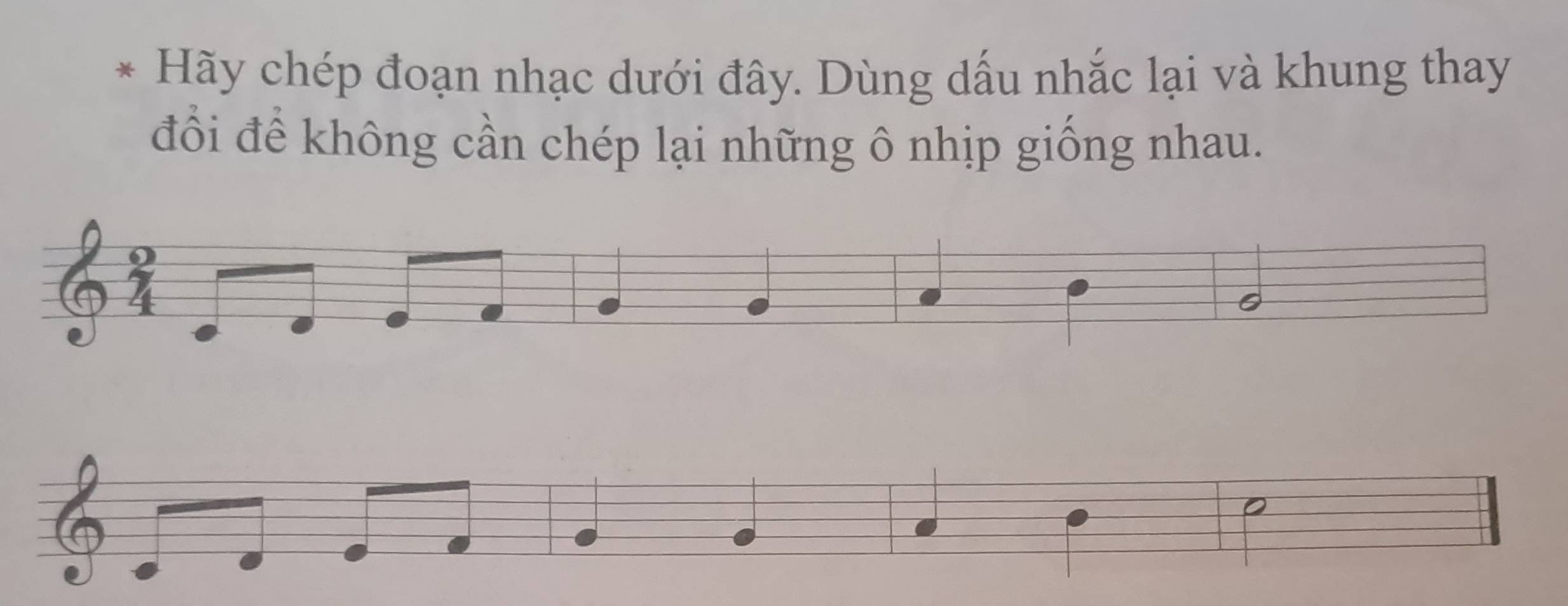 Hãy chép đoạn nhạc dưới đây. Dùng dấu nhắc lại và khung thay 
đổi để không cần chép lại những ô nhịp giống nhau. 
。