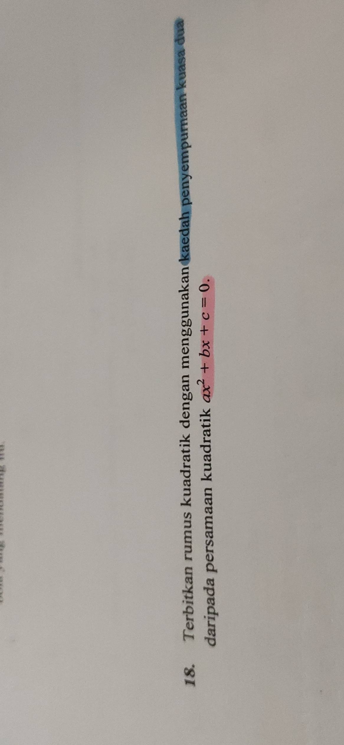 Terbitkan rumus kuadratik dengan menggunakan kaedah penyempurnaan kuasa dua 
daripada persamaan kuadratik ax^2+bx+c=0.