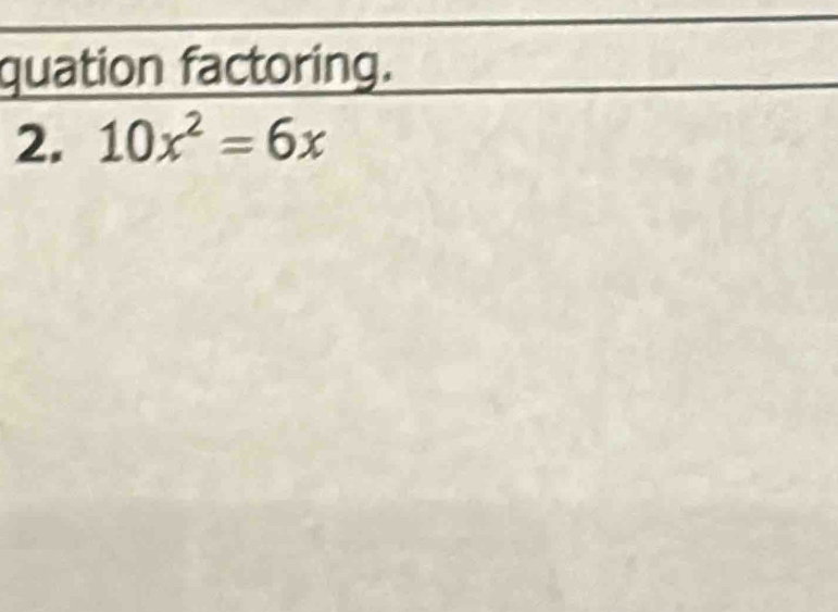 quation factoring. 
2. 10x^2=6x