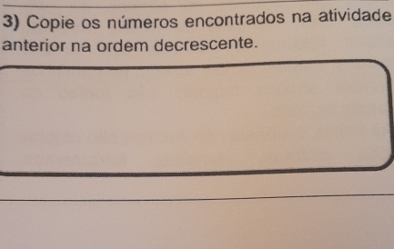 Copie os números encontrados na atividade 
anterior na ordem decrescente.