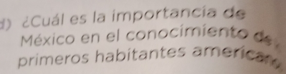 ¿Cuál es la importancía de 
México en el conocímiento de 
primeros habitantes america
