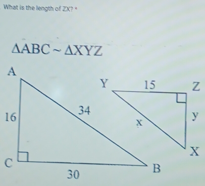 What is the length of ZX? *
△ ABCsim △ XYZ