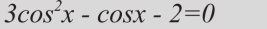 3cos^2x-cos x-2=0