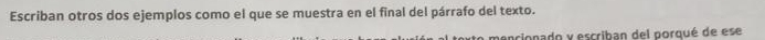 Escriban otros dos ejemplos como el que se muestra en el final del párrafo del texto. 
mencionado y escriban del porqué de ese