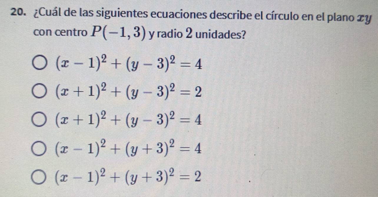 ¿Cuál de las siguientes ecuaciones describe el círculo en el plano zy
con centro P(-1,3) y radio 2 unidades?
(x-1)^2+(y-3)^2=4
(x+1)^2+(y-3)^2=2
(x+1)^2+(y-3)^2=4
(x-1)^2+(y+3)^2=4
(x-1)^2+(y+3)^2=2