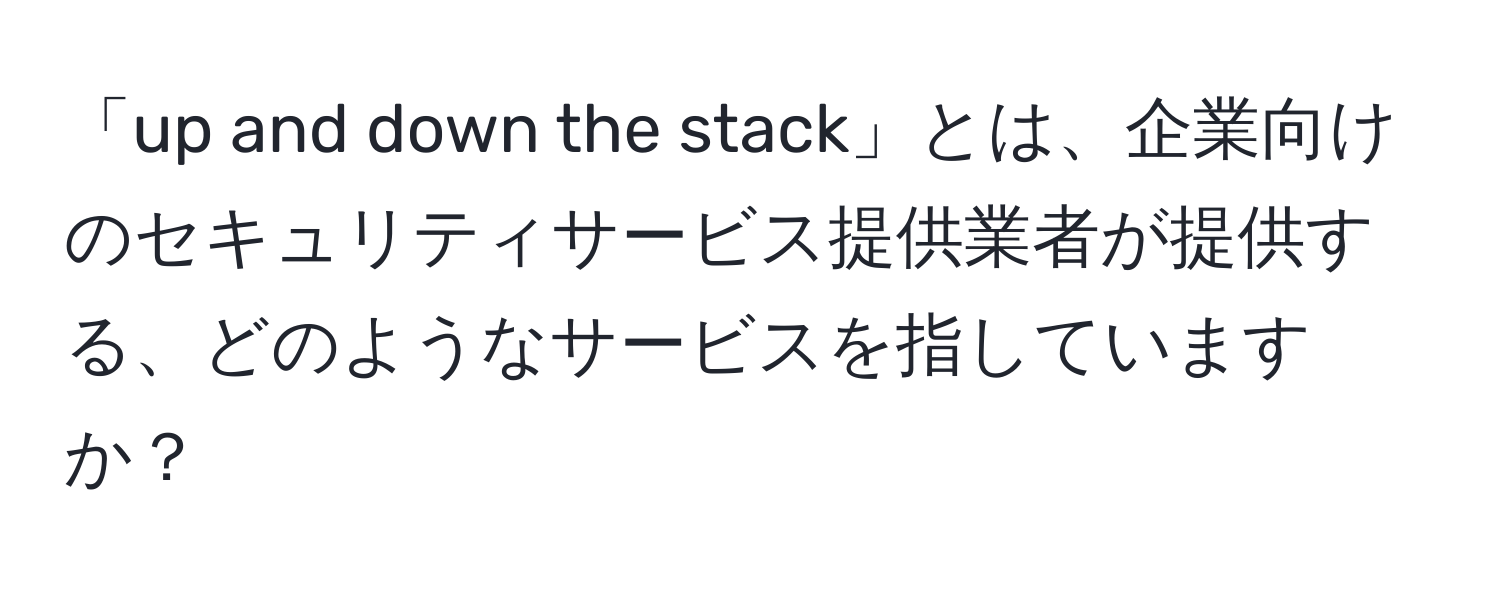 「up and down the stack」とは、企業向けのセキュリティサービス提供業者が提供する、どのようなサービスを指していますか？