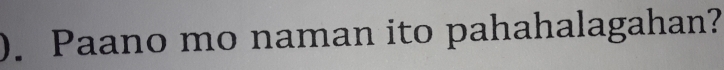 ). Paano mo naman ito pahahalagahan?