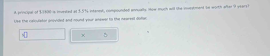 Solved: A principal of $1800 is invested at 5.5% interest, compounded ...