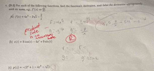 (D.2) For each of the following functions, find the function's derivative, and fabel the derreative apprepreasely 
with its name, eg_4f'(x) or  dy/dx 
f(x)=4x^5-3sqrt(x)- 2/x 
(b) s(t)=8cos (t)-4e^t+9sin (t)
(c) p(z)=-(2^z+1-4z^6-sqrt(z))