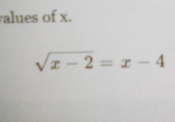 alues of x.
sqrt(x-2)=x-4