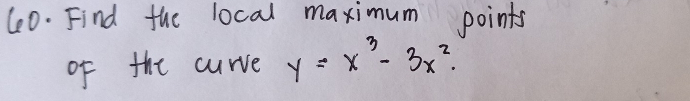 Find the local maximum points 
of the curve y=x^3-3x^2.