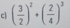 ( 3/2 )^2+( 2/4 )^3