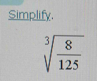 Simplify.
sqrt[3](frac 8)125