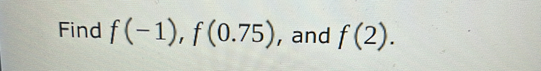 Find f(-1), f(0.75) , and f(2).