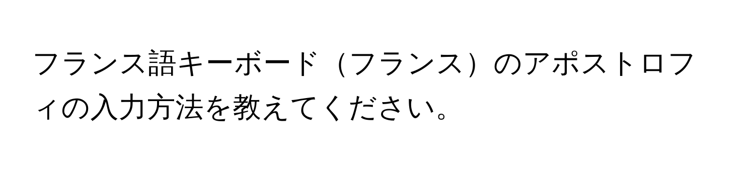 フランス語キーボードフランスのアポストロフィの入力方法を教えてください。