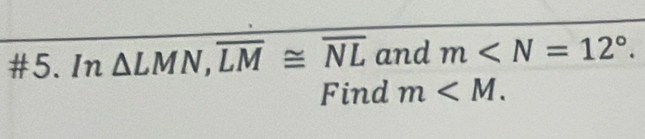 #5. In △ LMN, overline LM≌ overline NL and m . 
Find m .