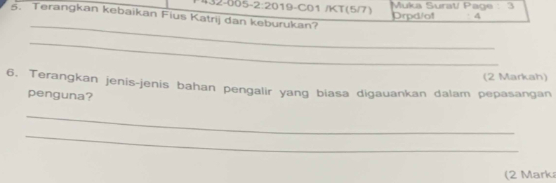 Muka Sural Page : 3 
32-005-2:20 19-C01 /KT(5/7) Drpd/of 4 
5. Terangkan kebaikan Fius Katrij dan keburukan? 
_ 
_ 
(2 Markah) 
6. Terangkan jenis-jenis bahan pengalir yang biasa digauankan dalam pepasangan 
penguna? 
_ 
_ 
(2 Marka