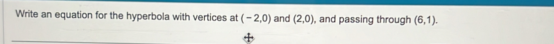 Write an equation for the hyperbola with vertices at (-2,0) and (2,0) , and passing through (6,1).