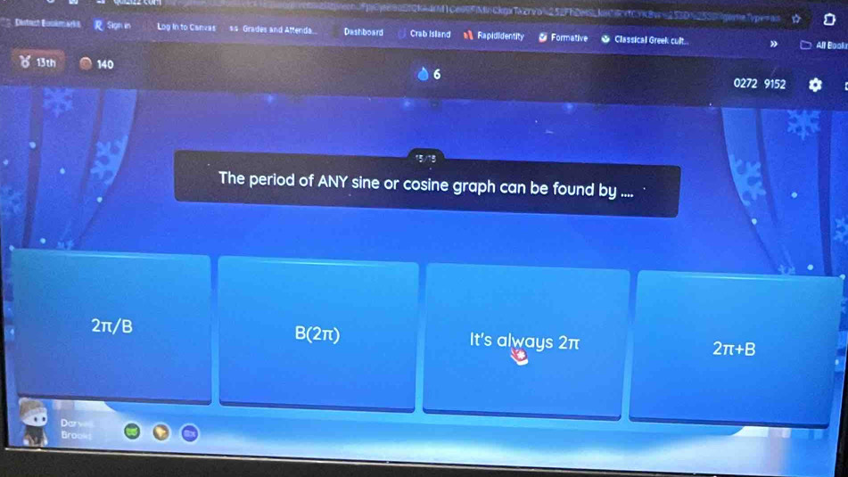 Fp|Gye90E1QKA4mM1C605F|MnCkgxTλcrvo%252FhDMSLkICRKCYKBV=253D%25SD|lgomeTypw=as
Distact Bookmarki R Sigh in Log In to Canvas ss Grades and Attenda. Dashboard Crab Island = Rapididentity Formative * Classical Greek cult.
All Book
13th 140
6
0272 9152
15/15
The period of ANY sine or cosine graph can be found by .... `
B(2π)
2π/B It's always 2π 2π +B
Darves
Brook