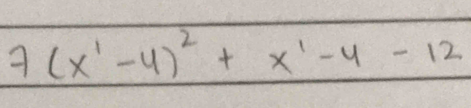 7(x'-4)^2+x'-4-12