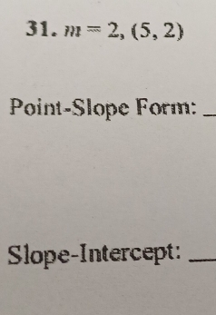 m=2,(5,2)
Point-Slope Form:_ 
Slope-Intercept:_