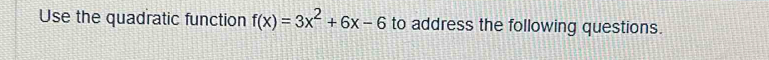 Use the quadratic function f(x)=3x^2+6x-6 to address the following questions.