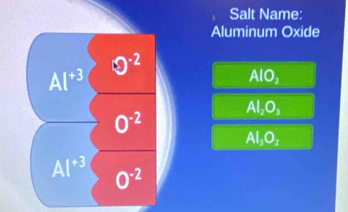 Salt Name:
Aluminum Oxide
AlO_2
Al_2O_3
Al_3O_2