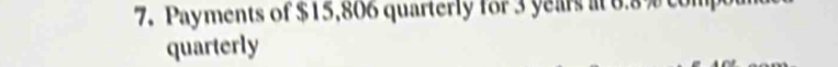 Payments of $15,806 quarterly for 3 years at 6.8 % com 
quarterly