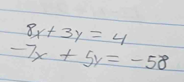 8x+3y=4
-7x+5y=-58