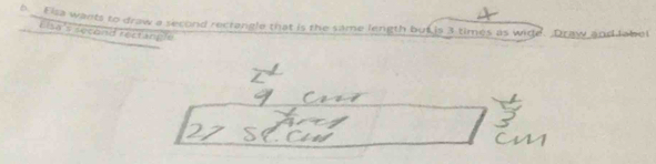 isa wants to draw a second rectangle that is the same length but is 3 times as wide. Draw and label 
Elsa's seconif rectangle