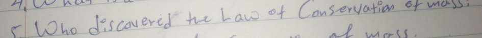 5Who discovered hhe Law of Conservation of mass!
