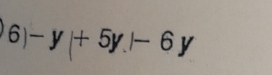 6)-y+5y.|-6y