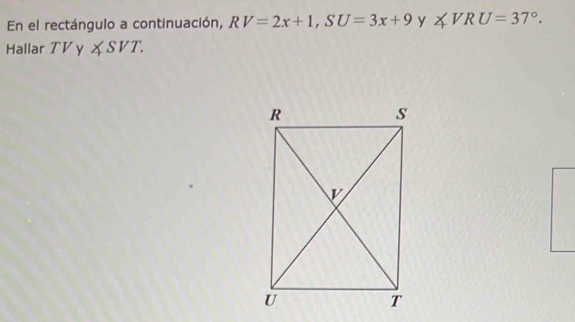 En el rectángulo a continuación, RV=2x+1, SU=3x+9 y ∠ VRU=37°. 
Hallar TV y ∠ SVT.