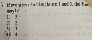 If two sides of a triangle are 1 and 3, the thiro
may be
1) 5
2) 2
3) 3
4) 4