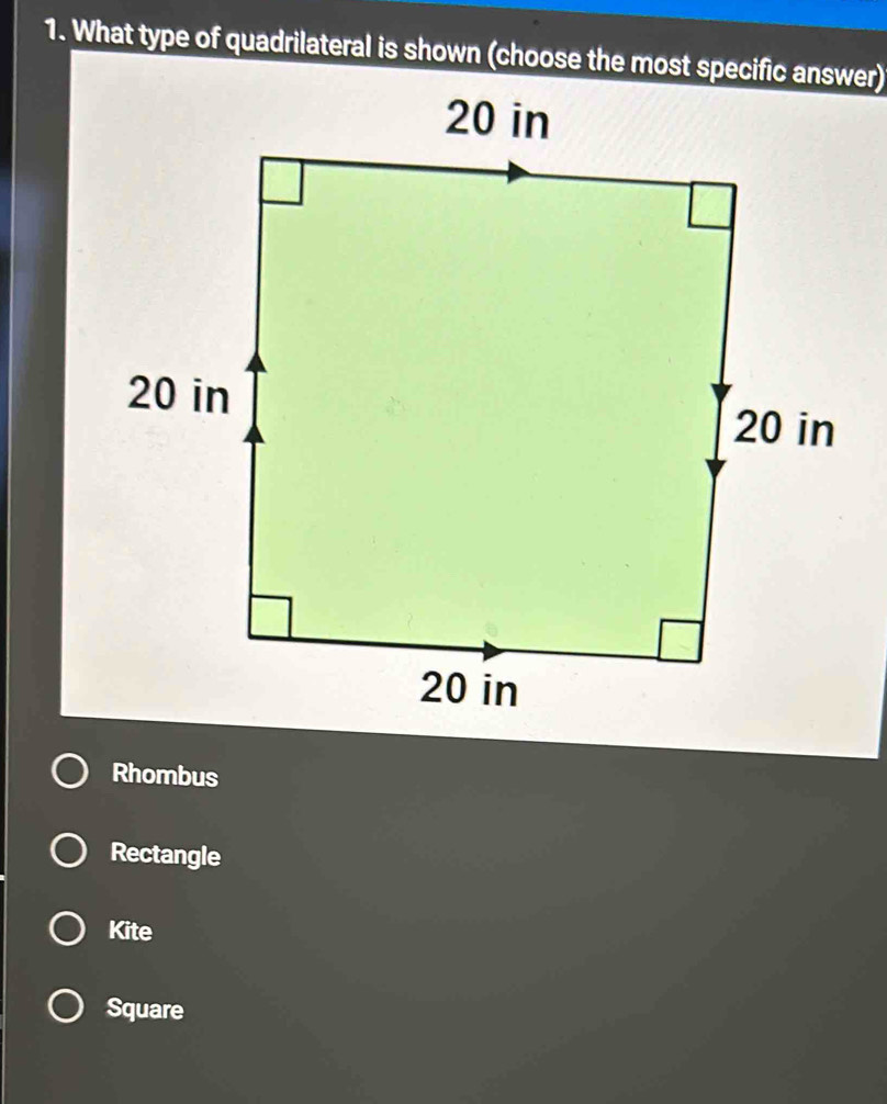 What type of quadrilateral is shown (choose the most specific answer)
Rhombus
Rectangle
Kite
Square