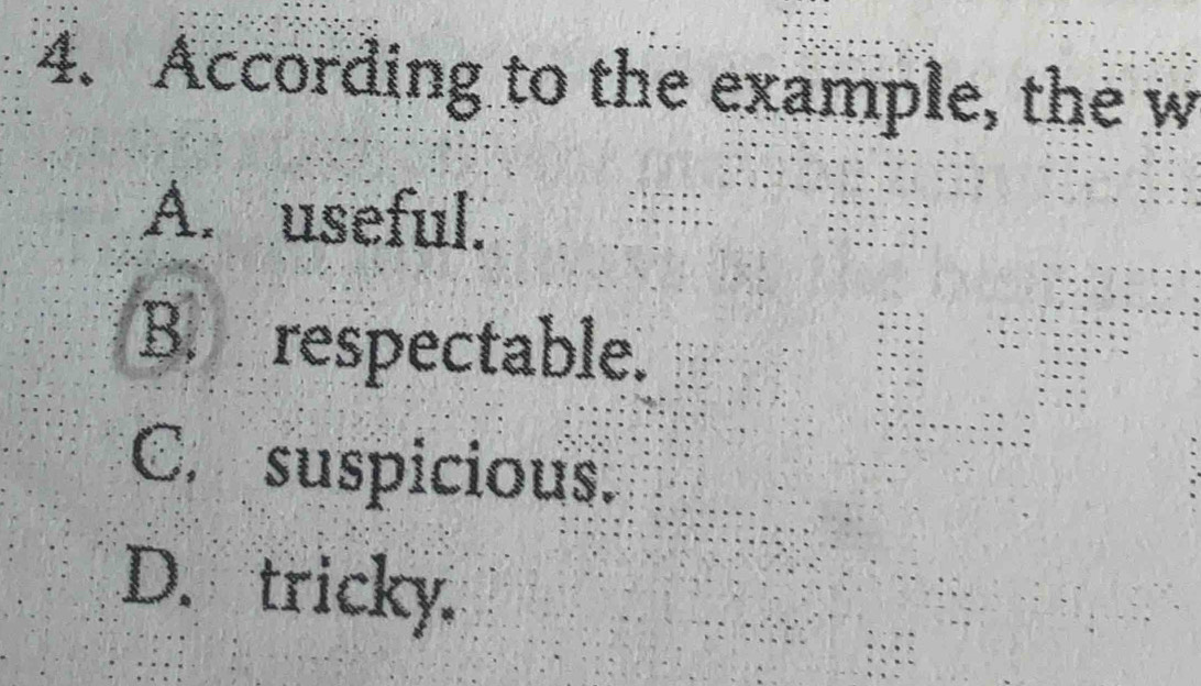 According to the example, the w
A. useful.
B. respectable.
C. suspicious.
D. tricky.